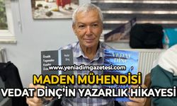 Maden Mühendisi Vedat Dinç’in yazarlık hikayesi