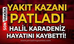 Yakıt kazanı patladı: Halil Karadeniz hayatını kaybetti