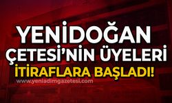 Yenidoğan Çetesi'nin üyeleri itiraflara başladı!