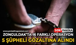 Zonguldak’ta 16 farklı operasyon: 5 gözaltı!