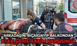 Evde tartıştığı arkadaşını bıçaklayıp balkondan aşağıya atan şahsın yargılamasına başlandı