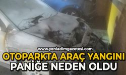 Otoparkta araç yangını paniğe neden oldu