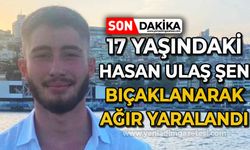 17 yaşındaki Hasan Ulaş Şen bıçaklanarak ağır yaralandı