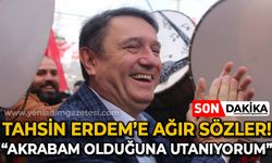 Tahsin Erdem'e ağır sözler: Akrabam olduğuna utanıyorum!