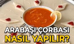 Arabaşı çorbası nasıl yapılır?