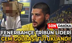 Fenerbahçe tribün lideri Cem Gölbaşı tutuklandı!