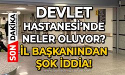 Devlet Hastanesi'nde neler oluyor: İl başkanından şok iddia!