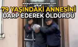 79 yaşındaki annesini darp ederek öldürdü