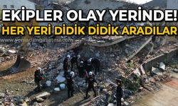 Ekipler olay yerinde: Her yeri didik didik aradılar