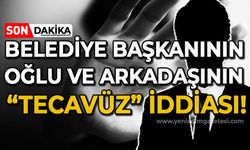 Belediye başkanının oğlu ve arkadaşının tecavüz iddiası!