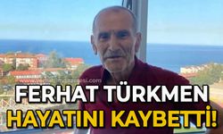 Ferhat Türkmen hayatını kaybetti