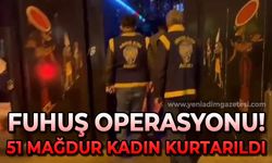 Fuhuş operasyonu: 51 mağdur kadın kurtarıldı