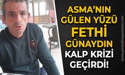 Asma'nın gülen yüzü Fethi Günaydın kalp krizi geçirdi