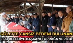 Gölette cansız bedeni bulunan AK Partili eski Belediye Başkanı, toprağa verildi