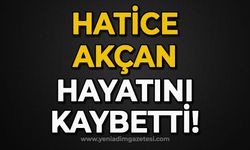 Hatice Akçan hayatını kaybetti