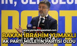 Bakan İbrahim Yumaklı: AK Parti milletin partisi oldu