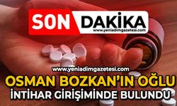 Osman Bozkan’ın oğlu ilaç içerek intihar girişiminde bulundu