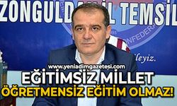 Eğitimsiz millet, öğretmensiz eğitim olmaz!