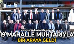 19 mahalle muhtarıyla bir araya geldi