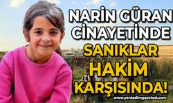 Narin Güran cinayetinde sanıklar hakim karşısında