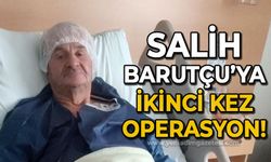 Salih Barutcu’ya ikinci kez operasyon yapıldı