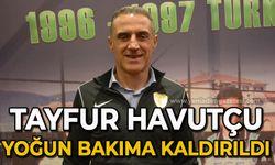 Tayfur Havutçu yoğun bakıma kaldırıldı