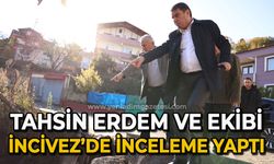 Tahsin Erdem ve ekibi İncivez'de inceleme yaptı