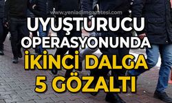 Uyuşturucu operasyonunda ikinci dalga: 5 gözaltı