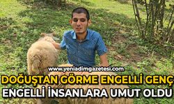 Doğuştan görme engelli genç; engelli insanlara umut oldu