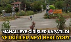 Mahalleye girişler kapatıldı: Yetkililer neyi bekliyor?