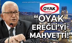 OYAK Ereğli'yi mahvetti!