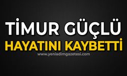 Timur Güçlü hayatını kaybetti