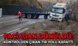 Faciadan dönüldü: Kontrolden çıkan tır yolu kapattı