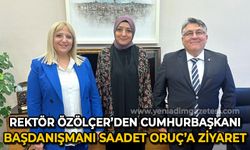 Rektör Özölçer’den Cumhurbaşkanı Başdanışmanı Saadet Oruç’a ziyaret