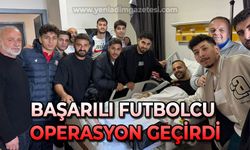 Başarılı futbolcu operasyon geçirdi