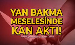 Yan bakma meselesinde kan aktı