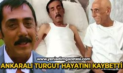 Ankaralı Turgut hayatını kaybetti