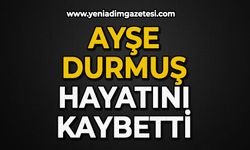 Ayşe Durmuş hayatını kaybetti