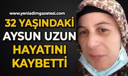 32 yaşındaki Aysun Uzun hayatını kaybetti