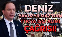 Deniz Yavuzyılmaz'dan TTK'ya işçi alımı çağrısı!