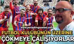 Futbol kulübünün üzerine çökmeye çalışıyorlar!