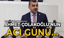 Milletvekili Ahmet Çolakoğlu'nun acı günü