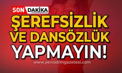 Şerefsizlik ve dansözlük yapmayın!