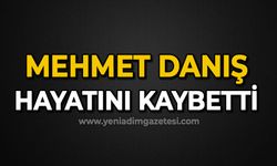 Mehmet Danış hayatını kaybetti