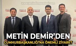 Metin Demir'den Cumhurbaşkanlığı Çalışma Ofisi'ne önemli ziyaret