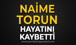 Naime Torun hayatını kaybetti