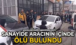 Sanayide aracının içinde  ölü bulundu