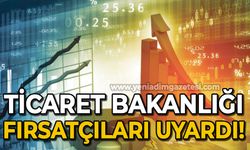 Ticaret Bakanlığı fırsatçıları uyardı