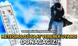 Meteoroloji saat vererek uyardı: Donacağız!