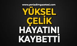 Yüksel Çelik hayatını kaybetti